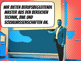 Wir bieten berufsbegleitende Master aus den Bereichen Technik, BWL und Sozialwissenschaften an: Alternative Antriebe in der Fahrzeugtechnik, M.Eng., Automotive Production, M.Eng., Automotive Service Technology and Processes, M.Eng., Entrepreneurship & Innovation Management, M.B.A., Fahrzeugsystemtechnologien, M. Sc., Netztechnik & Netzbetrieb, M.Eng., Sozialmanagement, M.S.M., Sustainable Business Development M.B.A., Vertriebsmanagement, M.B.A., Wirtschaft für Ingenieurinnen und Ingenieure, M.B.Eng., Wirtschaftsinformatik, M.Sc.